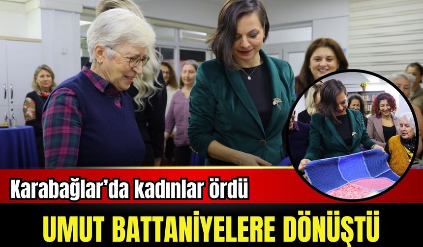 Karabağlar’da kadınlar ördü, umut battaniyelere dönüştü