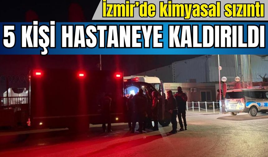 İzmir’de kimyasal sızıntı! 5 kişi hastaneye kaldırıldı