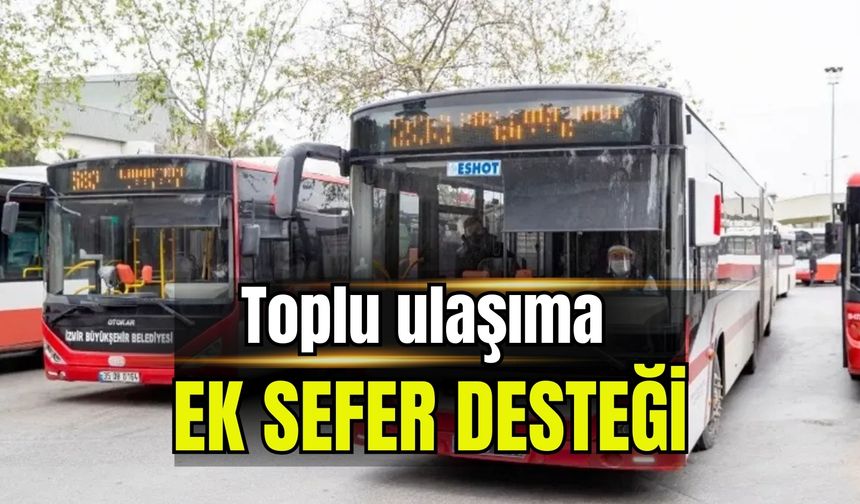 ESHOT duyurdu: Toplu ulaşıma ek sefer desteği