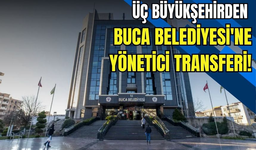 Üç büyükşehirden Buca Belediyesi'ne yönetici transferi!