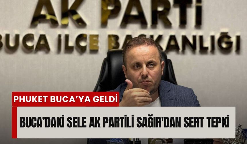 Buca’daki sele AK Partili Sağır'dan sert tepki: 'Phuket Buca’ya geldi'