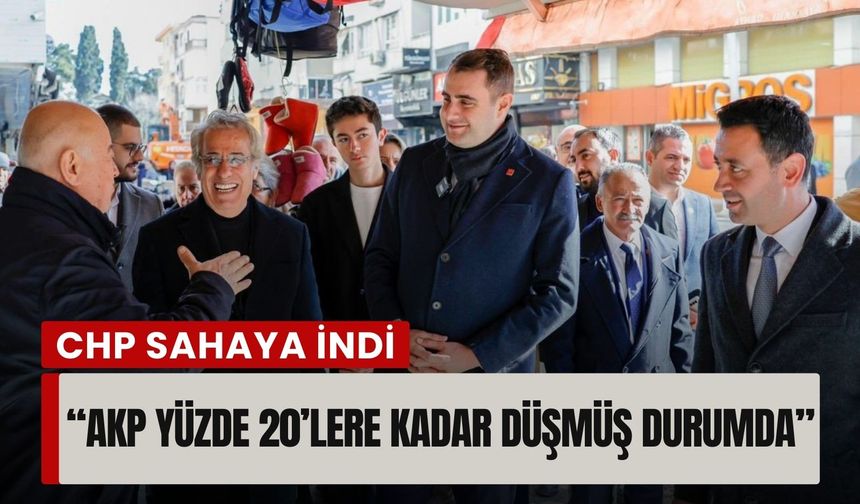 CHP İzmir'de sahaya indi: 'AKP yüzde 20’lere kadar düşmüş durumda'