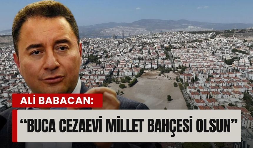 DEVA Partisi lideri Ali Babacan: 'Buca Cezaevi Millet Bahçesi olsun'