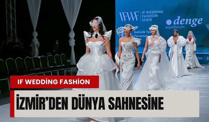IF Wedding Fashion | İzmir’den dünya sahnesine