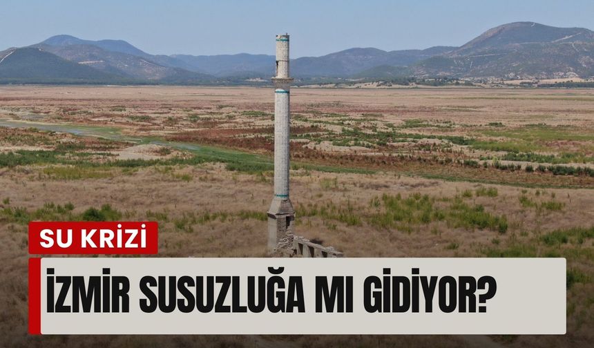 İzmir susuzluğa mı gidiyor? Barajlarda kritik tablo
