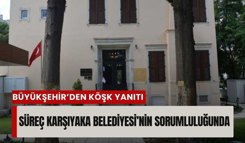Latife Hanım Köşkü tartışmasında Büyükşehir’den yanıt geldi