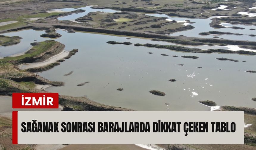İzmir’de sağanak sonrası barajlarda dikkat çeken tablo