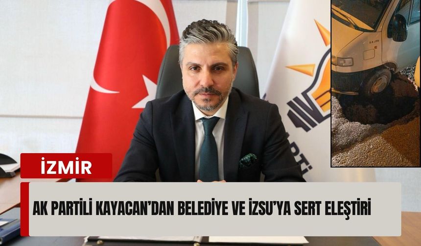 AK Partili Kayacan’dan belediye ve İZSU’ya sert eleştiri