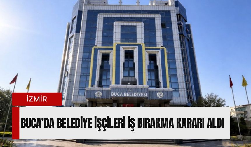 Buca Belediyesi'nde iş bırakma kararı: 'Yol parası bulamaz hale geldik'
