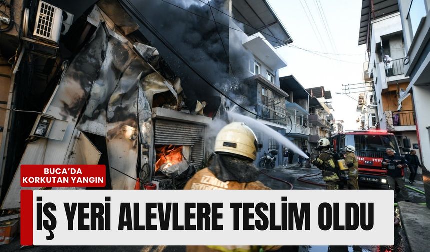 Buca’da korkutan yangın: İş yeri alevlere teslim oldu