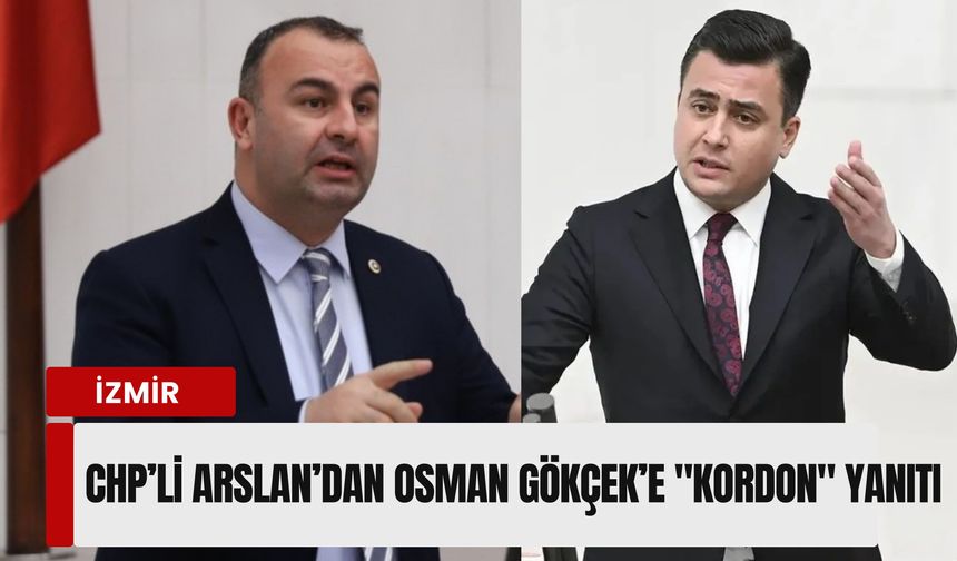 İzmir’de 'kordon' polemiği: CHP’li Arslan’dan Osman Gökçek’e sert yanıt
