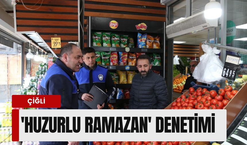 Çiğli'de 'Huzurlu Ramazan' denetimi