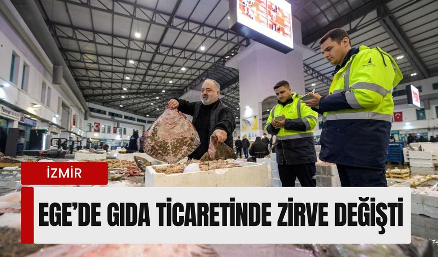 Ege’de gıda ticaretinde zirve değişti: Balıkta rekor, sebze-meyvede yarım milyon tonu aşan hacim