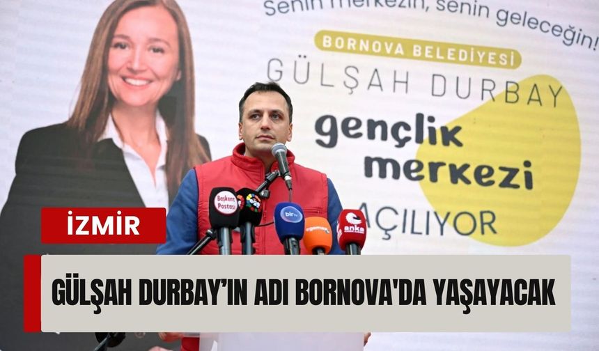 Gülşah Durbay’ın adı Bornova'da yaşayacak
