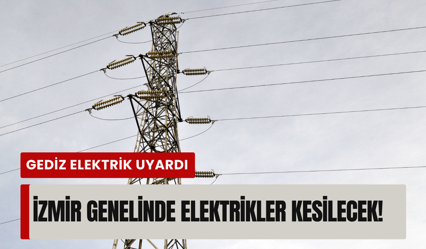 İzmir’de 24 Şubat Salı günü planlı kesinti! Gediz Elektrik duyurdu