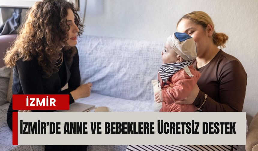 İzmir’de anne ve bebeklere ücretsiz destek: Ev ziyaretinden oyun gruplarına kadar hizmet