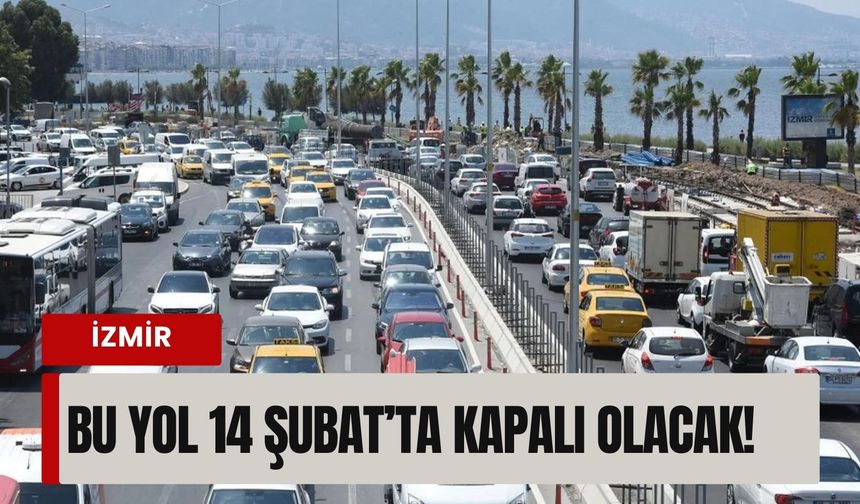 İzmir’de kritik 14 Şubat trafik uyarısı: O yol bugün kapalı!