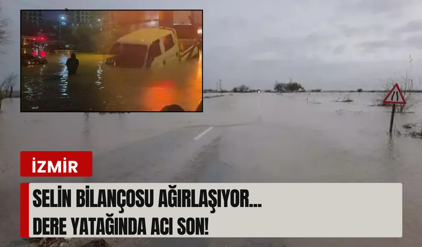 İzmir’de sel felaketi: Bir can kaybı daha!
