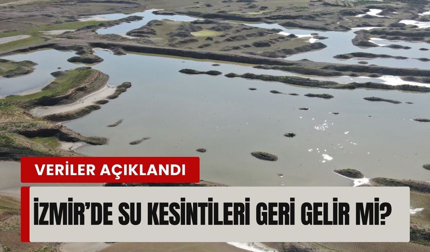 İzmir’de su kesintileri geri gelir mi? Baraj verileri açıklandı
