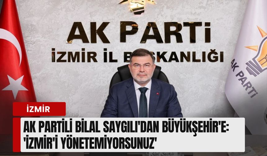 AK Partili Bilal Saygılı'dan Büyükşehir'e 'Alsancak' tepkisi: 'İzmir'i yönetemiyorsunuz'