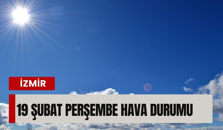 19 Şubat İzmir hava durumu: Montunuzu evde bırakın!