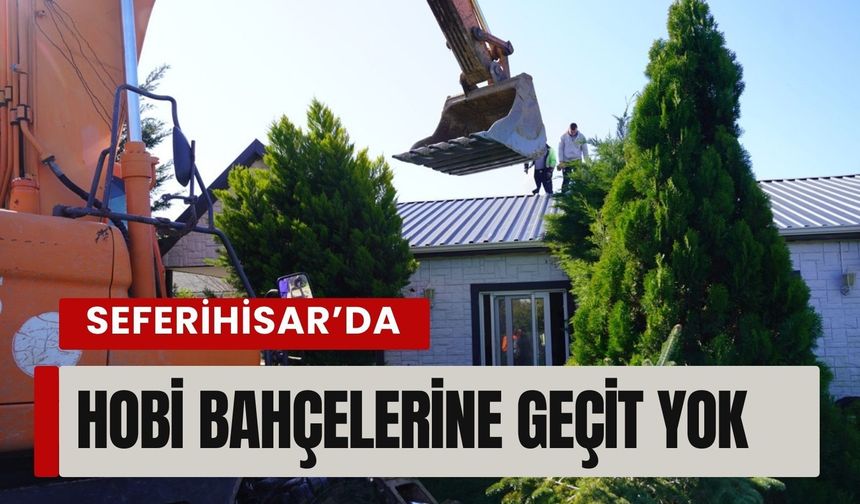 Seferihisar’da hobi bahçelerine geçit yok