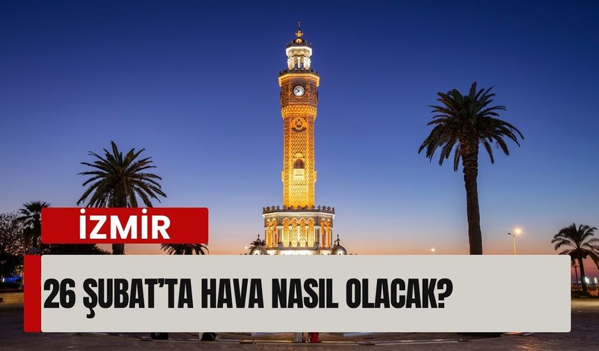26 Şubat’ta İzmir’i neler bekliyor? Hava durumu açıklandı!