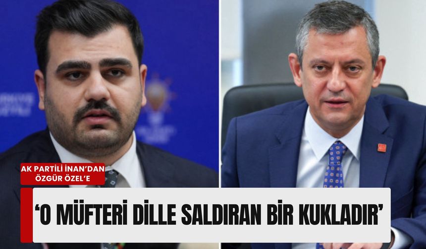 AK Partili İnan’dan Özgür Özel’e 'darbeci' yanıtı: 'O müfteri dille saldıran bir kukladır'