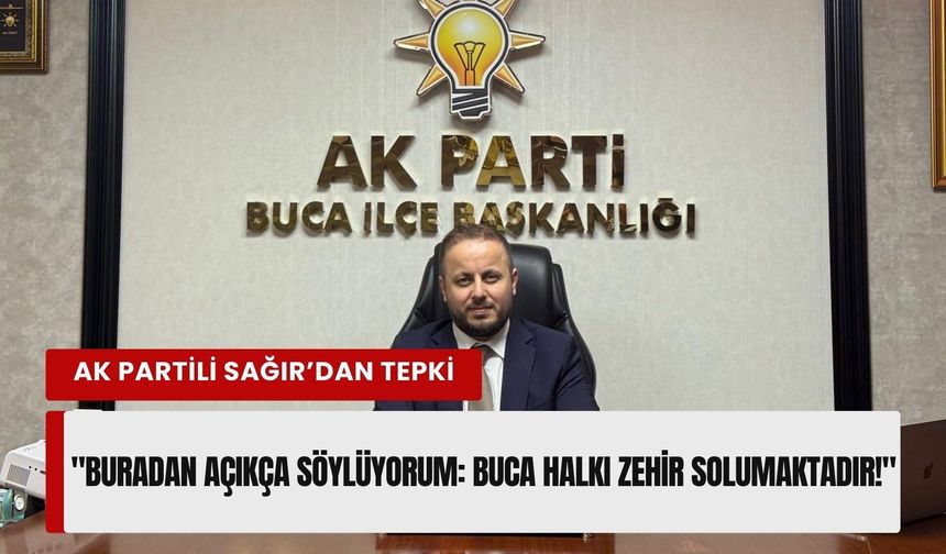 Buca’daki hava kirliliği tartışmasına AK Partili Sağır’dan tepki