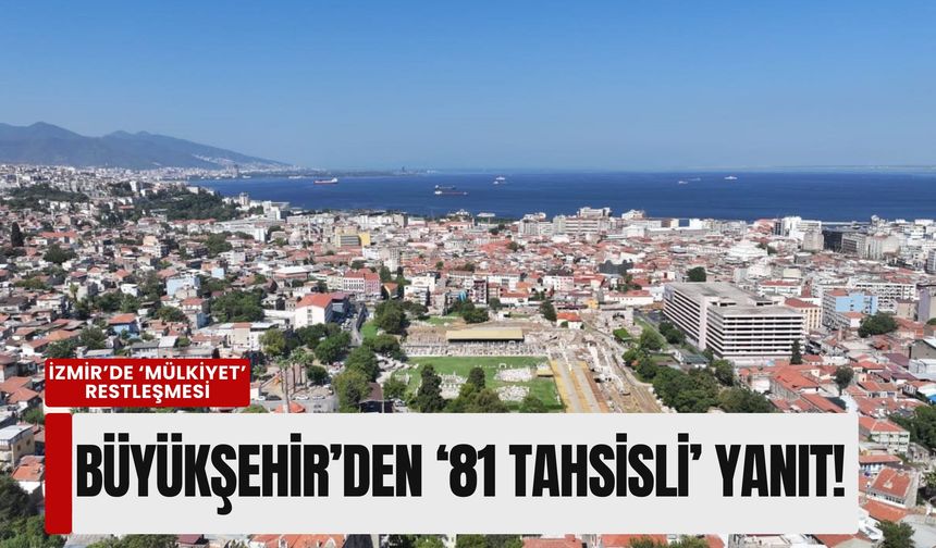 İzmir’de ‘mülkiyet’ restleşmesi: Büyükşehir’den ‘81 tahsisli’ yanıt!