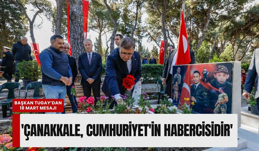 Başkan Tugay’dan 18 Mart mesajı: 'Çanakkale, Cumhuriyet'in habercisidir'