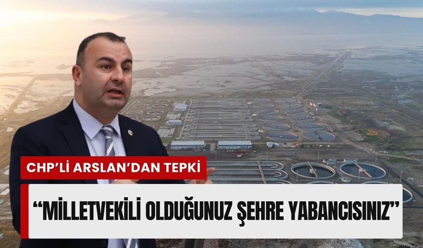 CHP'li Arslan'dan AK Partili Çankırı'ya tepki: 'Milletvekili olduğunuz şehre yabancısınız'