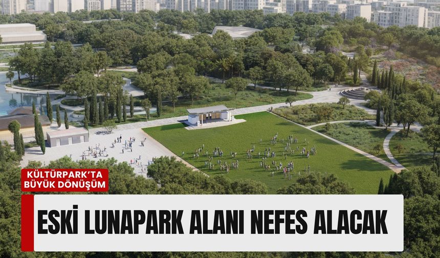 Kültürpark’ta büyük dönüşüm: Eski lunapark alanı nefes alacak
