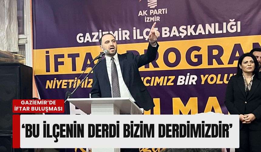 Gaziemir’de iftar buluşması: 'Bu ilçenin derdi bizim derdimizdir'