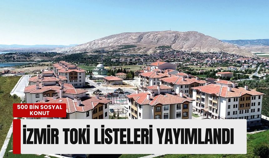 İzmir TOKİ listeleri yayımlandı: Başvurum kabul edildi mi? İşte sorgulama ekranı