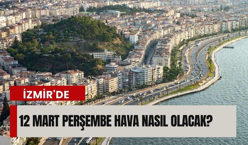 İzmir'de 12 Mart Perşembe hava nasıl olacak?