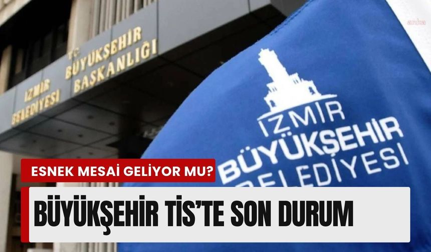 İzmir'de belediye memurlarına esnek mesai geliyor mu? TİS’te son durum
