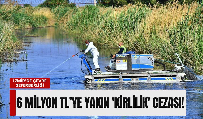 İzmir’de çevre seferberliği: İki yılda 6 milyon TL’ye yakın 'kirlilik' cezası!