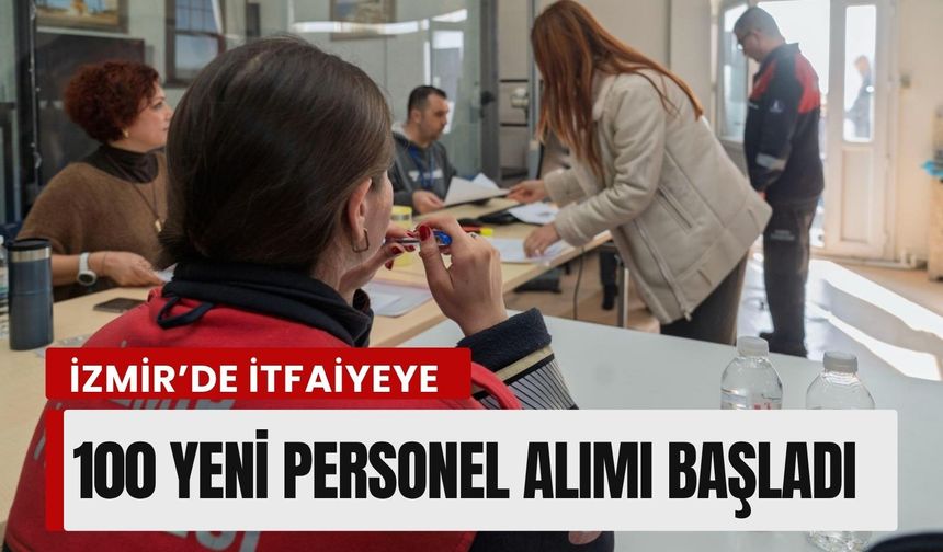 İzmir’de itfaiyeye 100 yeni personel alımı başladı: Başvurular 27 Mart’a kadar sürecek
