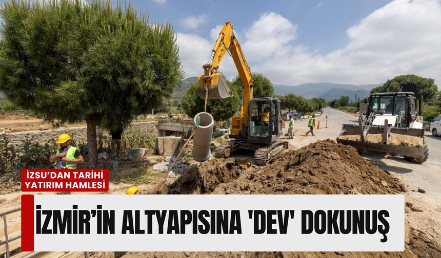 İzmir’in altyapısına 13 milyar liralık 'dev' dokunuş: İZSU’dan tarihi yatırım hamlesi