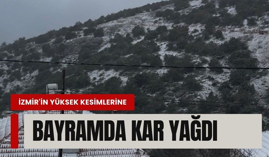 İzmir’in yüksek kesimlerinde bayramda kar sürprizi