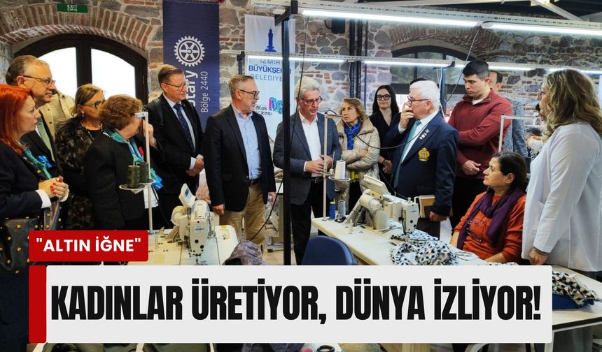 İzmir’in 'Altın İğne'sine Dünya Başkanı’ndan tam not: Kadınlar üretiyor, dünya izliyor!
