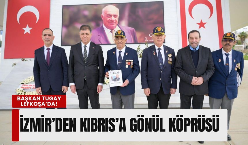 İzmir’den Kıbrıs’a gönül köprüsü: Başkan Tugay Lefkoşa’da!