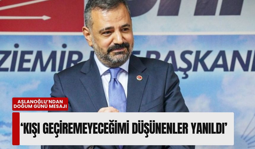 Aslanoğlu’ndan doğum günü mesajı: ‘Kışı geçiremeyeceğimi düşünenler yanıldı’