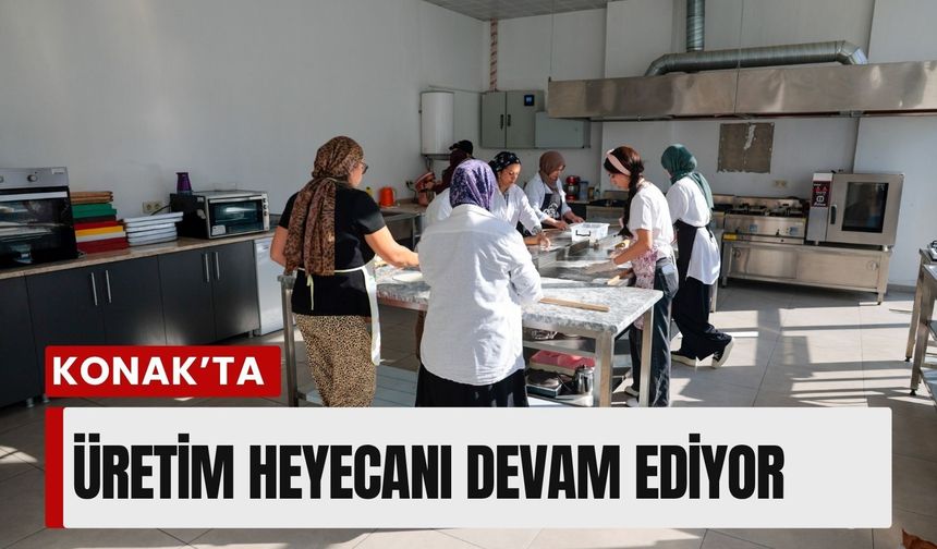 Konak’ta üretim heyecanı devam ediyor