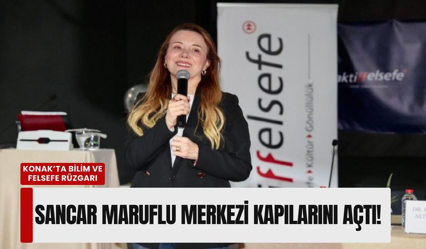 Konak’ta felsefe ve bilim şöleni: Sancar Maruflu Merkezi kapılarını açtı!