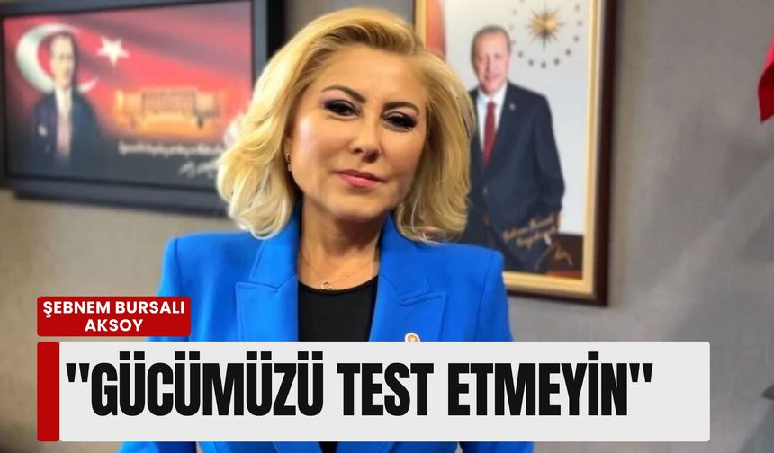 Şebnem Bursalı Aksoy'dan 'sıradaki ülke' iddialarına yanıt: 'Gücümüzü test etmeyin'