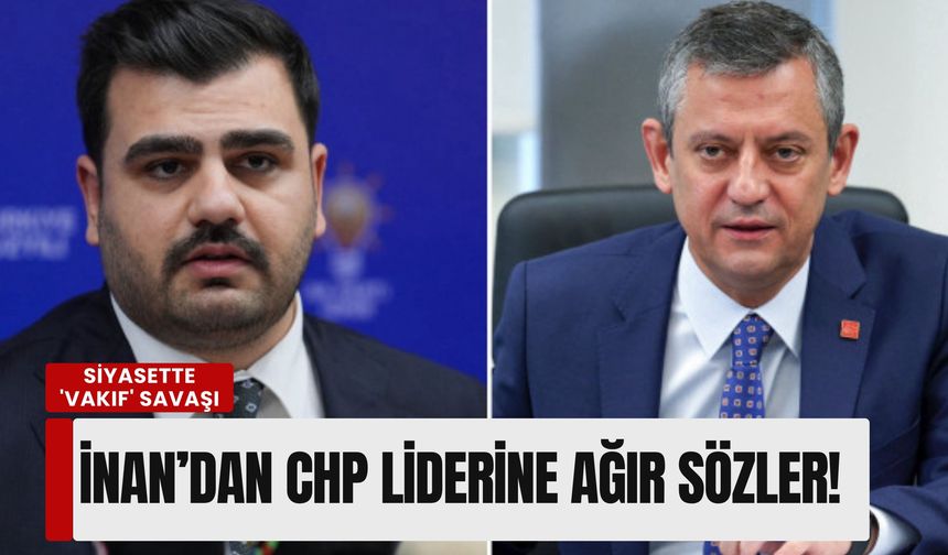 Siyasette 'Vakıf' savaşı: AK Partili İnan’dan Özgür Özel’e sert 'protokol' yanıtı!