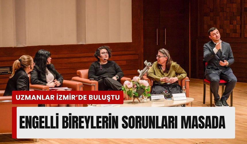 Uzmanlar İzmir’de buluştu: Engelli bireylerin sorunları masada