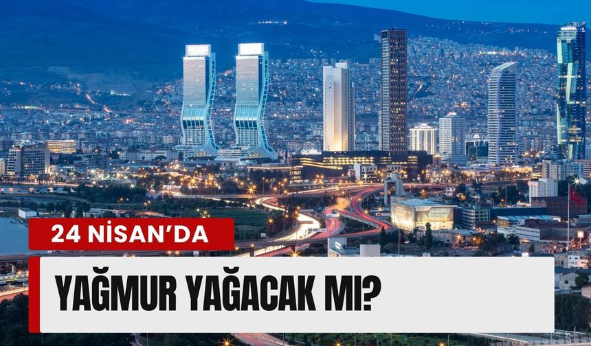 İzmir’de 24 Nisan hava durumu: Yağmur yağacak mı?